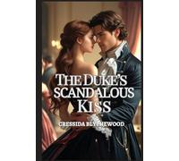 The Duke’s Scandalous Kiss: A Ruined Lady, a Reluctant Duke, and One Kiss That Changed Everything (The Scandals of the Season)