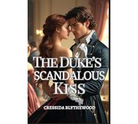 The Duke’s Scandalous Kiss: A Ruined Lady, a Reluctant Duke, and One Kiss That Changed Everything (The Scandals of the Season)