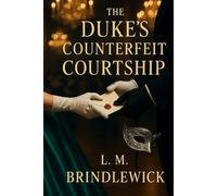 The Duke's Counterfeit Courtship: A Regency romance of borrowed identities, dangerous vows, and a love that refuses to be convenient