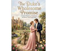 The Duke's Wholesome Promise: A Sweet Regency Romance: A Clean and Wholesome Historical Romance Novel of Love, Honor, and Second Chances