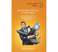 The Dumbest Excuses in the World: Why we make excuses instead of growing - and other gems of self-deception