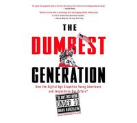 The Dumbest Generation: How the Digital Age Stupefies Young Americans and Jeopardizes Our Future(Or, Don 't Trust Anyone Under 30)