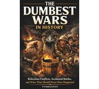The Dumbest Wars in History: Ridiculous Conflicts, Accidental Battles, and Wars That Should Never Have Happened (The Dumbest Series)