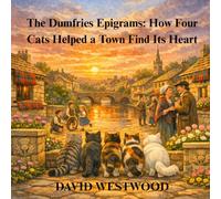 The Dumfries Epigrams: How Four Cats Helped a Town Find Its Heart (Robert Burns for children)