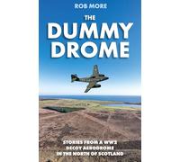 The Dummy Drome: Stories from a WW2 Decoy Aerodrome in the North of Scotland