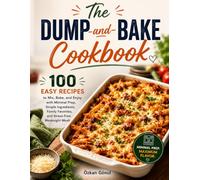 The Dump-and-Bake Cookbook: 100 Easy Recipes to Mix, Bake, and Enjoy with Minimal Prep, Simple Ingredients, Family Favorites, and Stress-Free ... & Delicious: The Modern Everyday Kitchen)