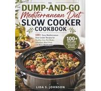 The Dump-and-Go Mediterranean Diet Slow Cooker Cookbook: 100+ Easy Mediterranean Slow Cooker Recipes for Healthy One-Pot Meals, Effortless Meal Prep, and Busy Weeknights (Dump and Go Cooking)