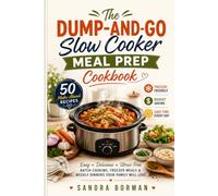 The Dump-and-Go Slow Cooker Meal Prep Cookbook: 50 Make-Ahead Recipes for Budget-Friendly Batch Cooking, Freezer Meals, and Stress-Free Weekly Dinners