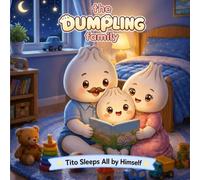 The Dumpling Family - Tito Sleeps All by Himself - Vol. 1: An illustrated story to help children learn to sleep all by themselves in their own bedroom.