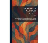 The Dunciad Variorum: With the Prolegomena of Scriblerus [Reproduced in Facsimile From the First Issue of the Original Edition of 1729]