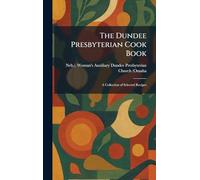 The Dundee Presbyterian Cook Book: A Collection of Selected Recipes