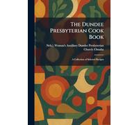 The Dundee Presbyterian Cook Book: A Collection of Selected Recipes