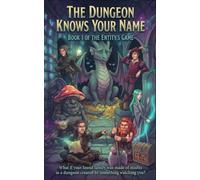 The Dungeon Knows Your Name: Book 1 of The Entity's Game