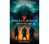 The Dungeon Master Masterclass: How To Run A Great Fantasy or Sci-Fi Role-playing Game