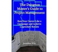 The Dungeon Master's Guide to Project Management: Run Your Career Like a Campaign and Achieve Legendary Results