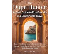 The Dupe Hunter - A Field Guide to Eco-Friendly and Sustainable Travel: Experience 5-Star Luxury, Escape the Crowds, Discover Hidden Gems, and Slash Your Footprint While Supporting Locals