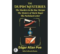 The Dupin Mysteries: The Murders in the Rue Morgue, The Mystery of Marie Rogêt, The Purloined Letter