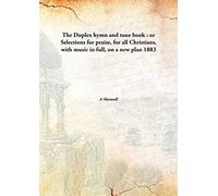 The Duplex hymn and tune book : or Selections for praise, for all Christians, with music in full, on a new plan 1883 [Hardcover]