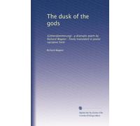 The dusk of the gods: (Götterdämmerung) : a dramatic poem by Richard Wagner : freely translated in poetic narrative form