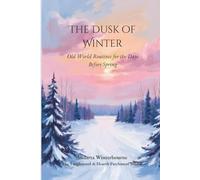 The Dusk of Winter: Old World Routines for the Days Before Spring (The Ancestral Living Series: Reconnecting with Traditional Practices and Inherited Wisdom)