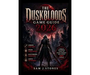 The Duskbloods game guide 2026: An Ultimate Guide to Conquering Every Boss, Unlocking Hidden Secrets, Building Powerful Characters, and Surviving the Darkness