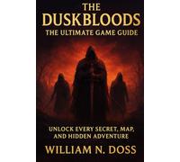 THE DUSKBLOODS THE ULTIMATE GAME GUIDE: UNLOCK EVERY SECRET, MAP, AND HIDDEN ADVENTURE