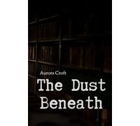 The Dust Beneath: A Story Unwritten, Unbound