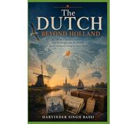 The Dutch Beyond Holland: How a Small Country Sent Its People into the World - and Continued Living in Their Hearts