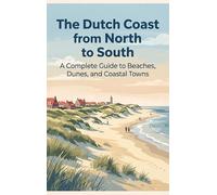 The Dutch Coast from North to South: A Complete Guide to Beaches, Dunes, and Coastal Towns