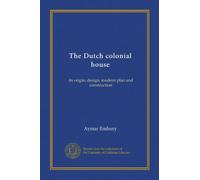 The Dutch colonial house: its origin, design, modern plan and construction