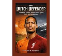 The Dutch Defender: From Youth Talent to Premier League Legend: Virgil van Dijk Biography