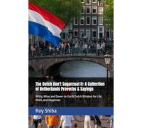 The Dutch Don't Sugarcoat It: A Collection of Netherlands Proverbs & Sayings: Witty, Wise, and Down-to-Earth Dutch Wisdom for Life, Work, and Happiness
