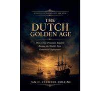 The Dutch Golden Age: How a Tiny Protestant Republic Became the World's First Commercial Superpower
