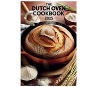 The Dutch Oven Cookbook 2025: Simple, Flavorful Recipes for Every Occasion