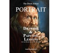 The Dutch School - Portrait Drawing & Painting Lessons: And the Secret of the Old Masters