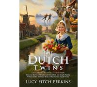 The Dutch Twins: Classic Children's Tales of Life in Holland: Adventures in a Land of Tulips - Illustrated with Biography and Commentary