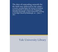 The duty of contending earnestly for the faith once delivered to the saints :: a sermon, preached before the Society in Scotland, (incorporated by ... High Church of Edinburgh, on ... June 7, 1810