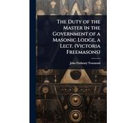 The Duty of the Master in the Government of a Masonic Lodge, a Lect. (Victoria Freemasons)