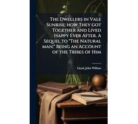 The Dwellers in Vale Sunrise; how They got Together and Lived Happy Ever After. A Sequel to "The Natural man;" Being an Account of the Tribes of Him