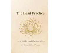 The Dyad Practice: A Practical Guide with 52 Question Sets for Self-Discovery - For more Clarity, Depth and Presence