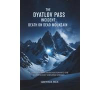 The Dyatlov Pass Incident: Dead Mountain's Secret: A Comprehensive Investigation into the World's Most Enduring Mystery
