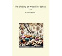 The Dyeing of Woollen Fabrics (Classic Books)