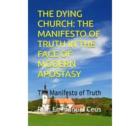 THE DYING CHURCH: THE MANIFESTO OF TRUTH IN THE FACE OF MODERN APOSTASY: The Manifesto of Truth (Tradition and Line of Revalation in the Church)