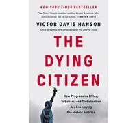 The Dying Citizen: How Progressive Elites, Tribalism, and Globalization Are Destroying the Idea of America