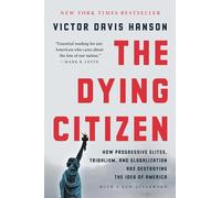 The Dying Citizen: How Progressive Elites, Tribalism, and Globalization Are Destroying the Idea of America