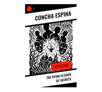The Dying Flicker of Secrets: A Spanish Rural Realist Novel of Hidden Family Pasts, Women's Inner Lives, and Catholic Moral Reckoning