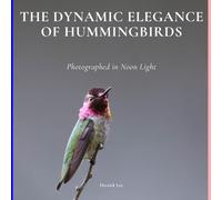 THE DYNAMIC ELEGANCE OF HUMMINGBIRDS: Photographed in Noon Light (Dynamic Hummingbirds)