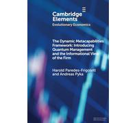 The Dynamic Metacapabilities Framework: Introducing Quantum Management and the Informational View of the Firm (Elements in Evolutionary Economics)