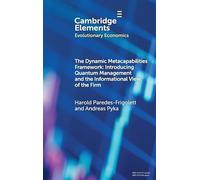 The Dynamic Metacapabilities Framework: Introducing Quantum Management and the Informational View of the Firm (Elements in Evolutionary Economics)
