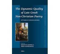 The Dynamic Quality of Late Greek Non-Christian Poetry: Studies in Minor Genres: 501 (Mnemosyne, Supplements)